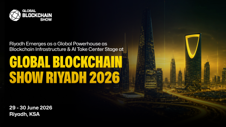 Riyadh Emerges as a Global Powerhouse as Blockchain Infrastructure & AI Take Center Stage at Global Blockchain Show 2026
